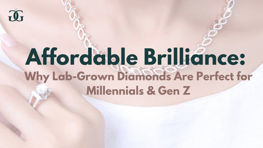 Affordable Brilliance: Why Lab-Grown Diamonds Are Perfect for Millennials & Gen Z